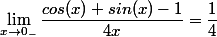 \lim_{x\to 0_-}\dfrac{cos (x)+sin(x)-1}{4x}=\dfrac{1}{4}